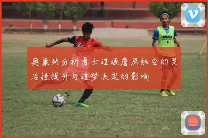 奥康纳分析勇士追逐詹眉组合的灵活性提升与追梦决定的影响