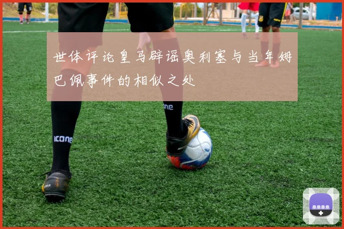 世体评论皇马辟谣奥利塞与当年姆巴佩事件的相似之处